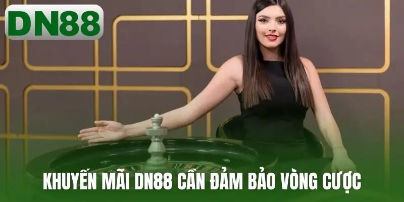 Khuyến mãi DN88 cần đảm bảo vòng cược