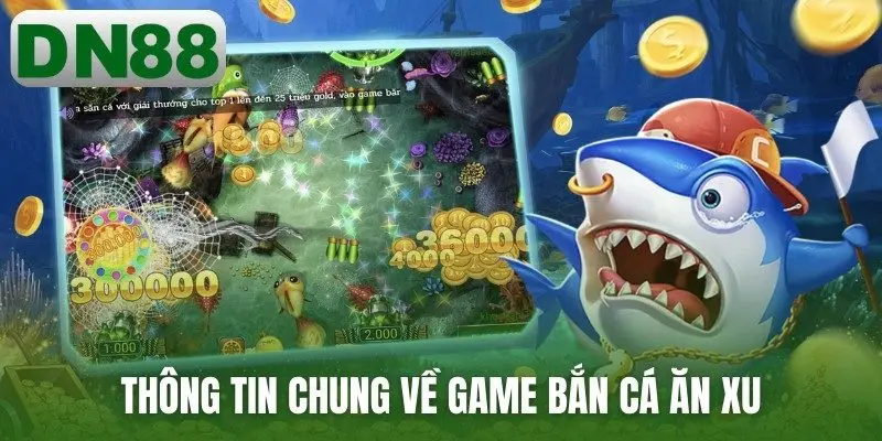 Thông tin chung về game bắn cá ăn xu